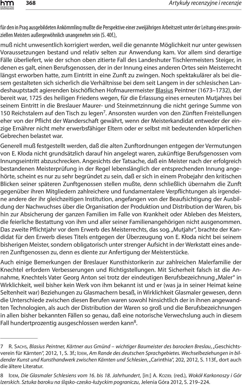 Vor allem sind derartige Fälle überliefert, wie der schon oben zitierte Fall des Landeshuter Tischlermeisters Steiger, in denen es galt, einen Berufsgenossen, der in der Innung eines anderen Ortes