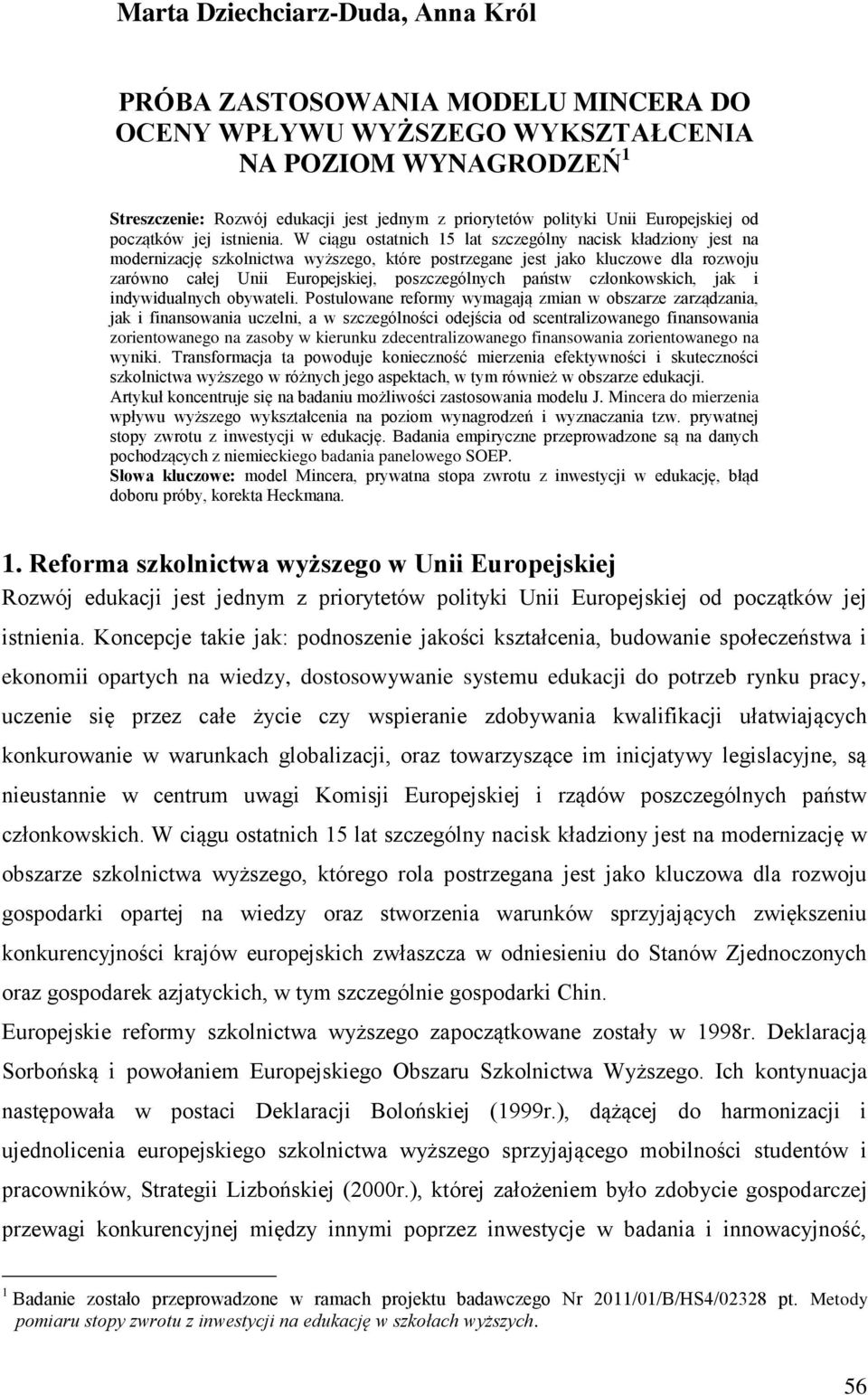 W cągu ostatnch 15 lat szczególny nacsk kładzony jest na modernzację szkolnctwa wyższego, które postrzegane jest jako kluczowe dla rozwoju zarówno całej Un Europejskej, poszczególnych państw