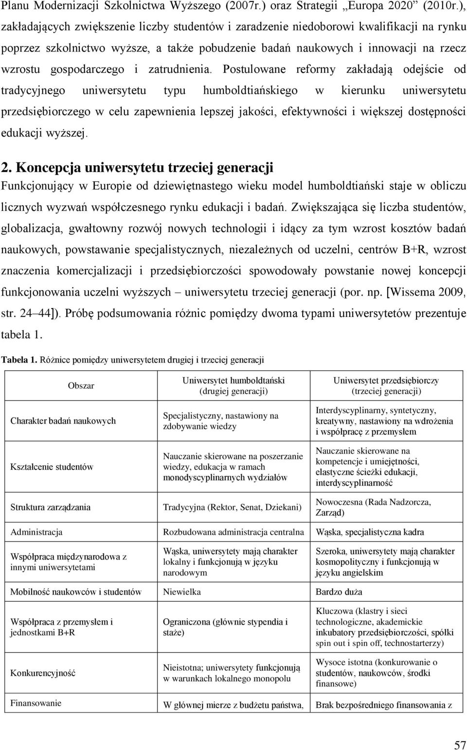 Postulowane reformy zakładają odejśce od tradycyjnego unwersytetu typu humboldtańskego w kerunku unwersytetu przedsęborczego w celu zapewnena lepszej jakośc, efektywnośc wększej dostępnośc edukacj