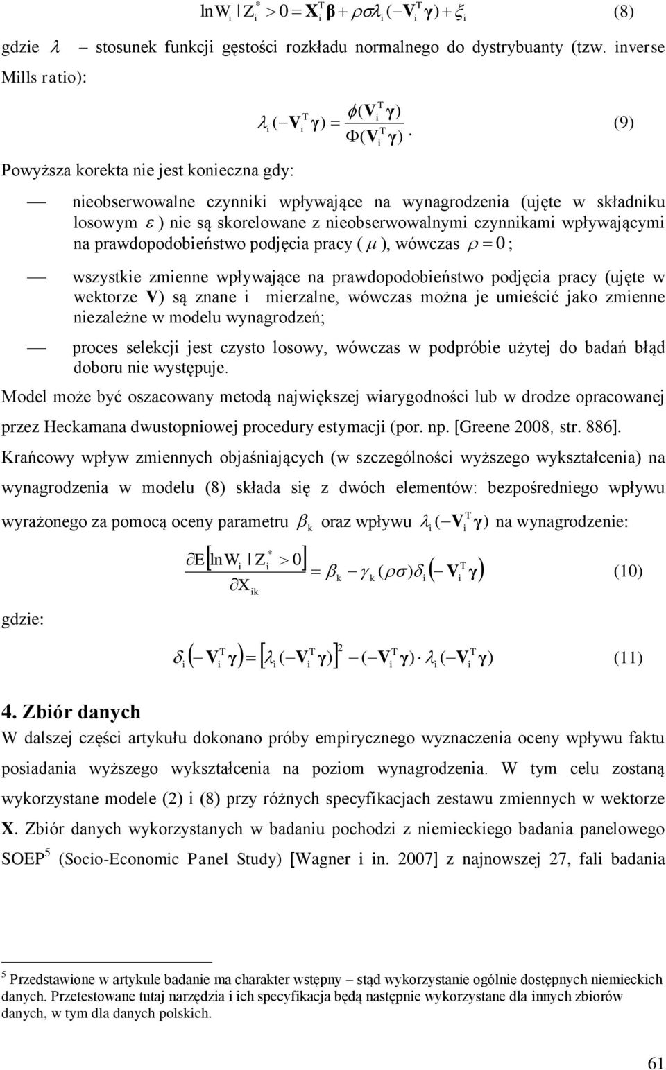 prawdopodobeństwo podjęca pracy ( ), wówczas 0 ; wszystke zmenne wpływające na prawdopodobeństwo podjęca pracy (ujęte w wektorze V) są znane merzalne, wówczas można je umeścć jako zmenne nezależne w