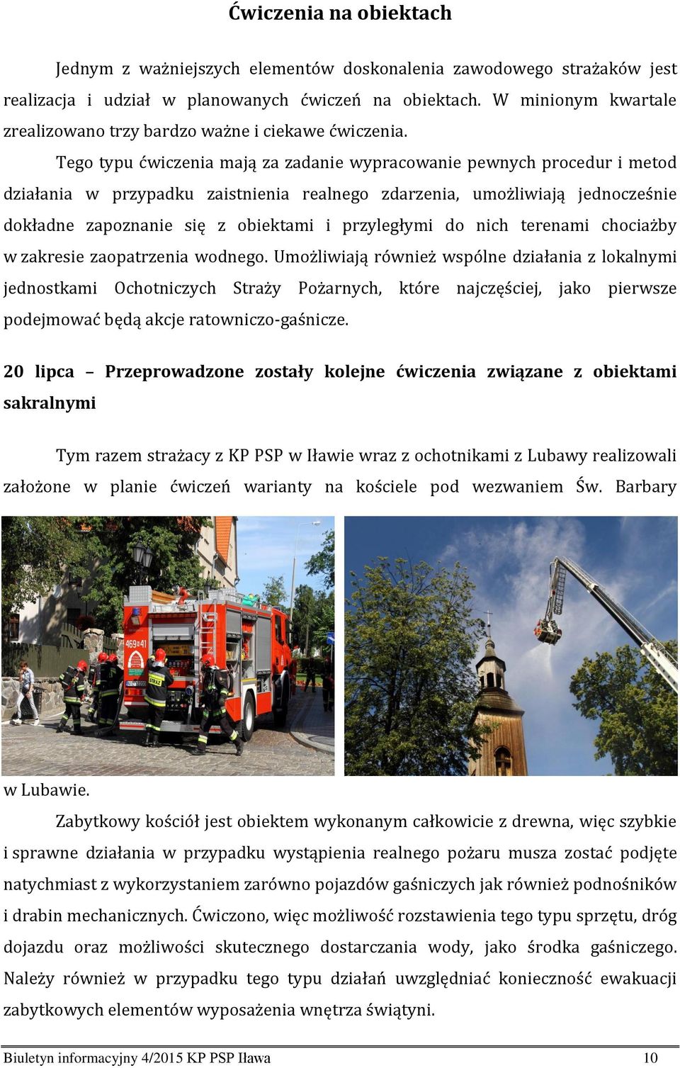 Tego typu ćwiczenia mają za zadanie wypracowanie pewnych procedur i metod działania w przypadku zaistnienia realnego zdarzenia, umożliwiają jednocześnie dokładne zapoznanie się z obiektami i