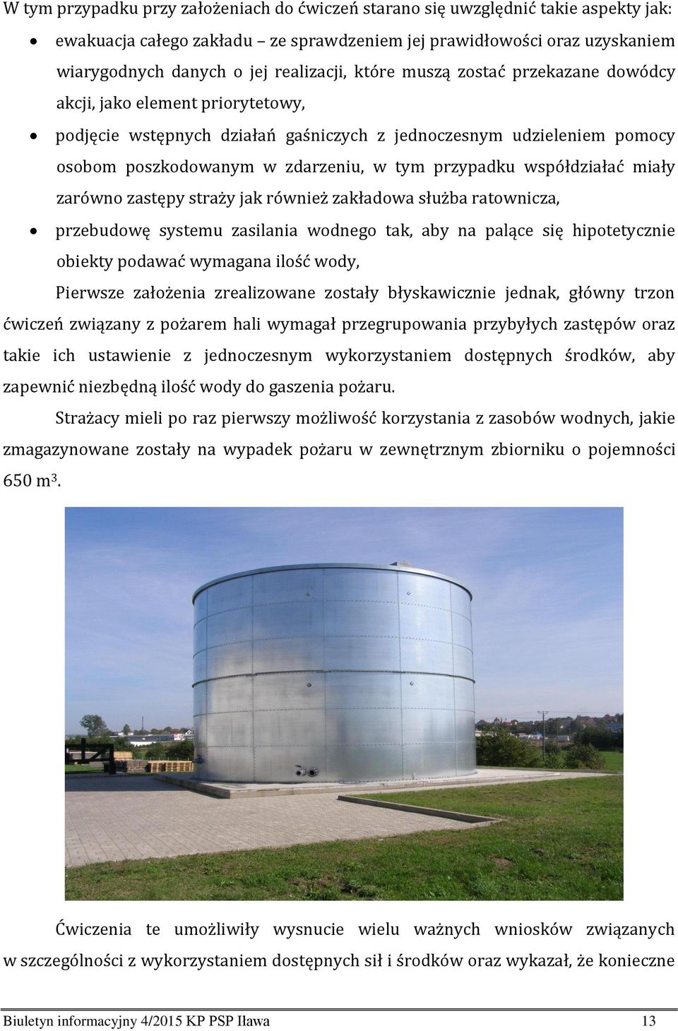 współdziałać miały zarówno zastępy straży jak również zakładowa służba ratownicza, przebudowę systemu zasilania wodnego tak, aby na palące się hipotetycznie obiekty podawać wymagana ilość wody,