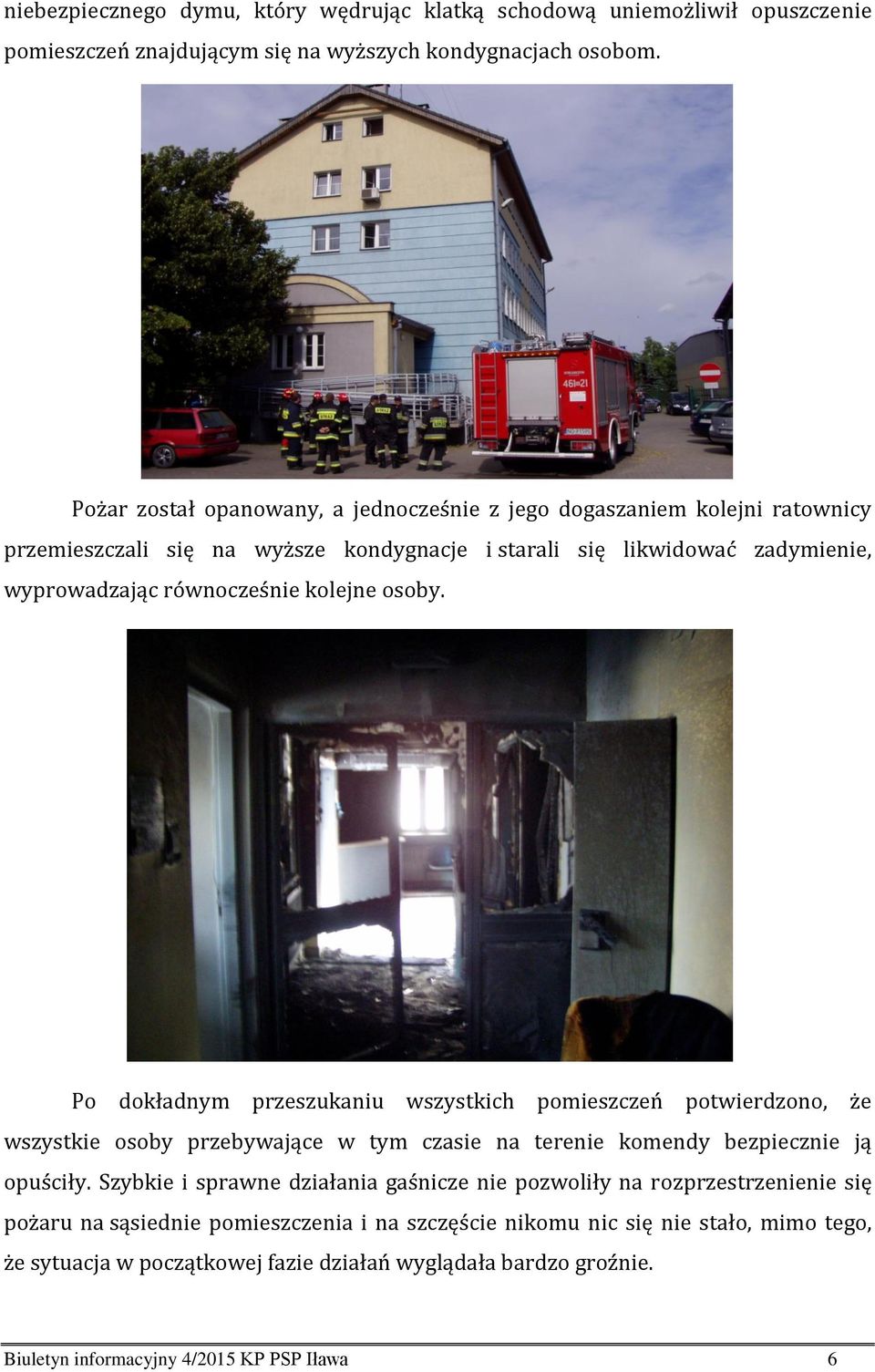osoby. Po dokładnym przeszukaniu wszystkich pomieszczeń potwierdzono, że wszystkie osoby przebywające w tym czasie na terenie komendy bezpiecznie ją opuściły.