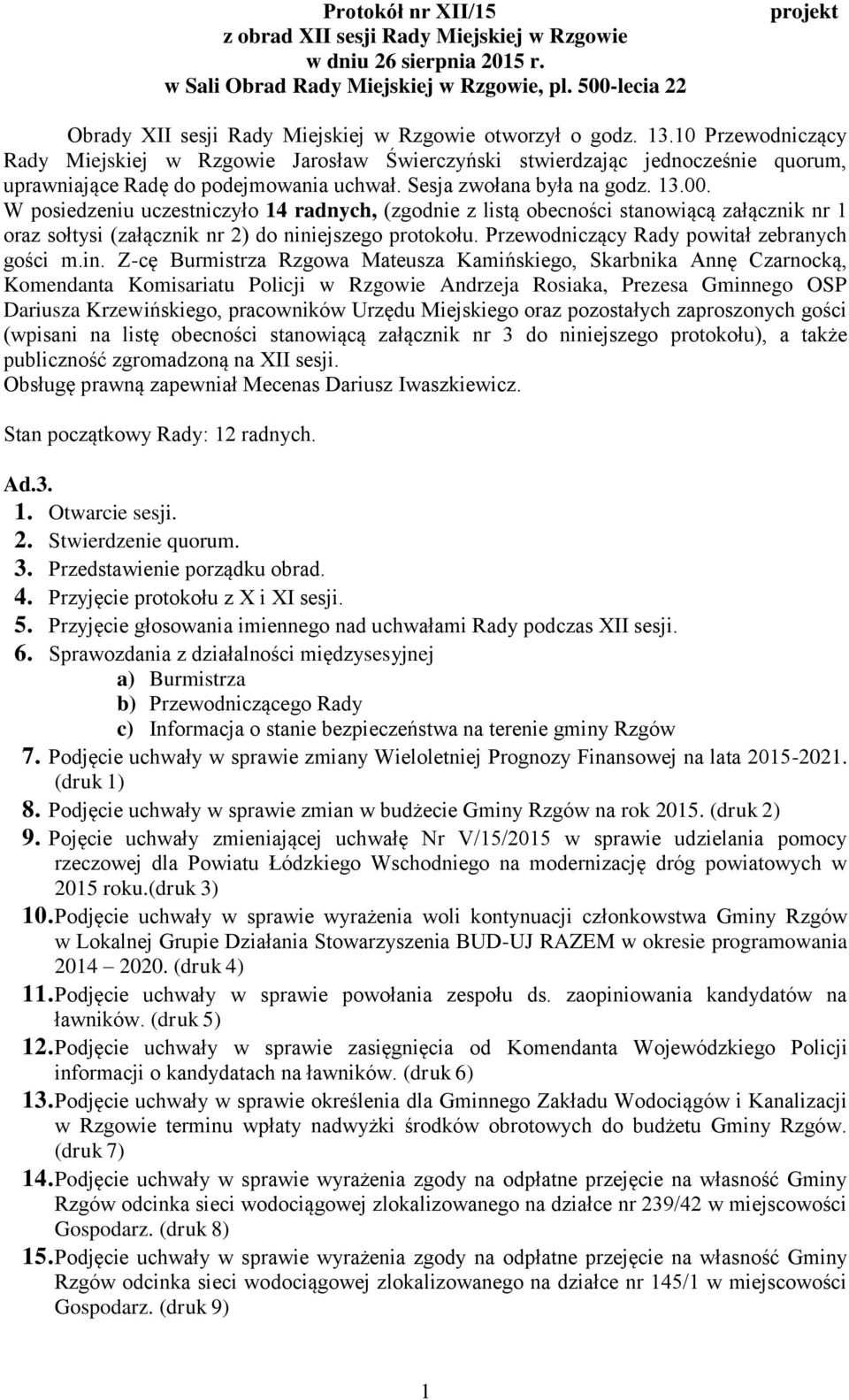 10 Przewodniczący Rady Miejskiej w Rzgowie Jarosław Świerczyński stwierdzając jednocześnie quorum, uprawniające Radę do podejmowania uchwał. Sesja zwołana była na godz. 13.00.
