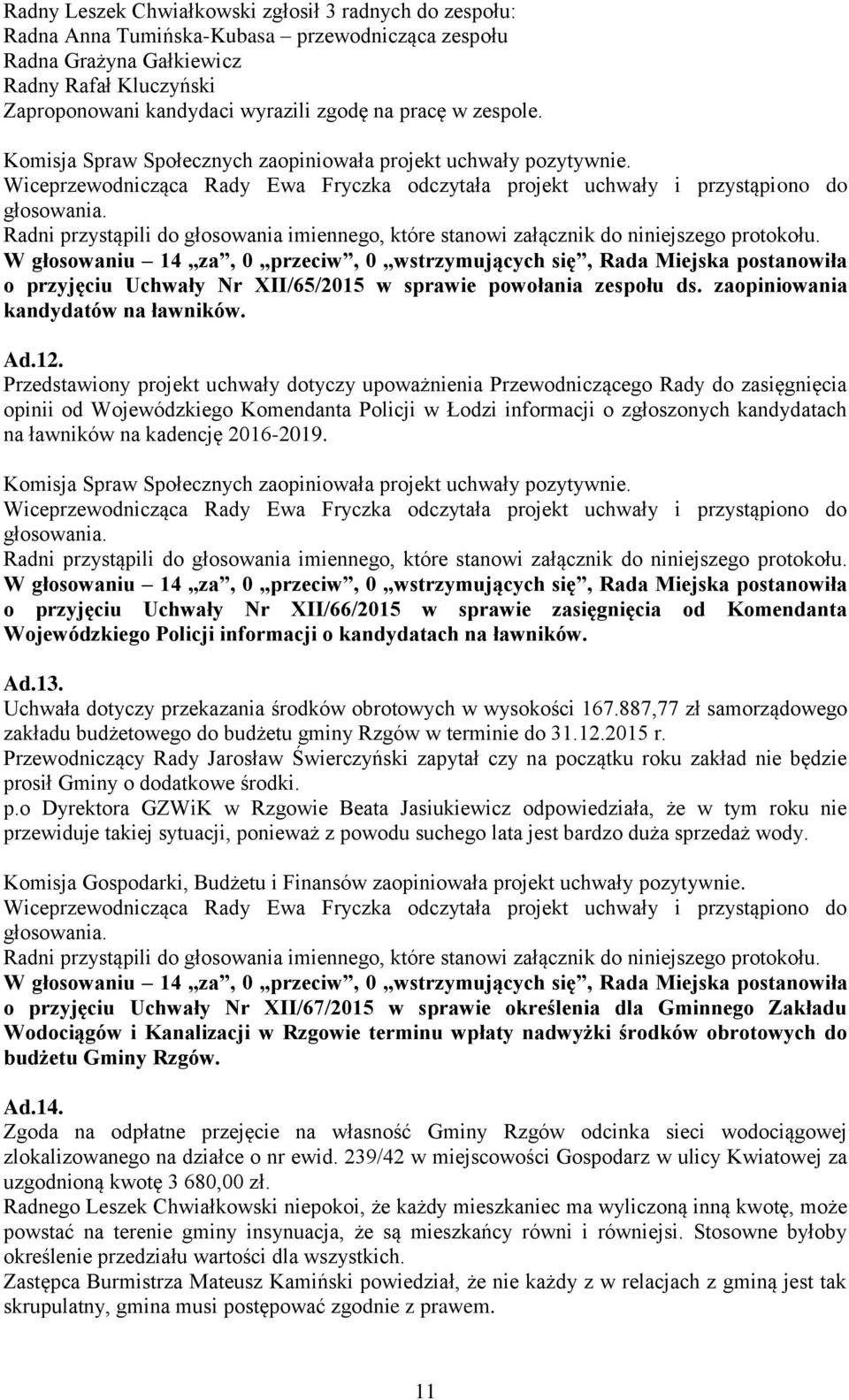 W głosowaniu 14 za, 0 przeciw, 0 wstrzymujących się, Rada Miejska postanowiła o przyjęciu Uchwały Nr XII/65/2015 w sprawie powołania zespołu ds. zaopiniowania kandydatów na ławników. Ad.12.