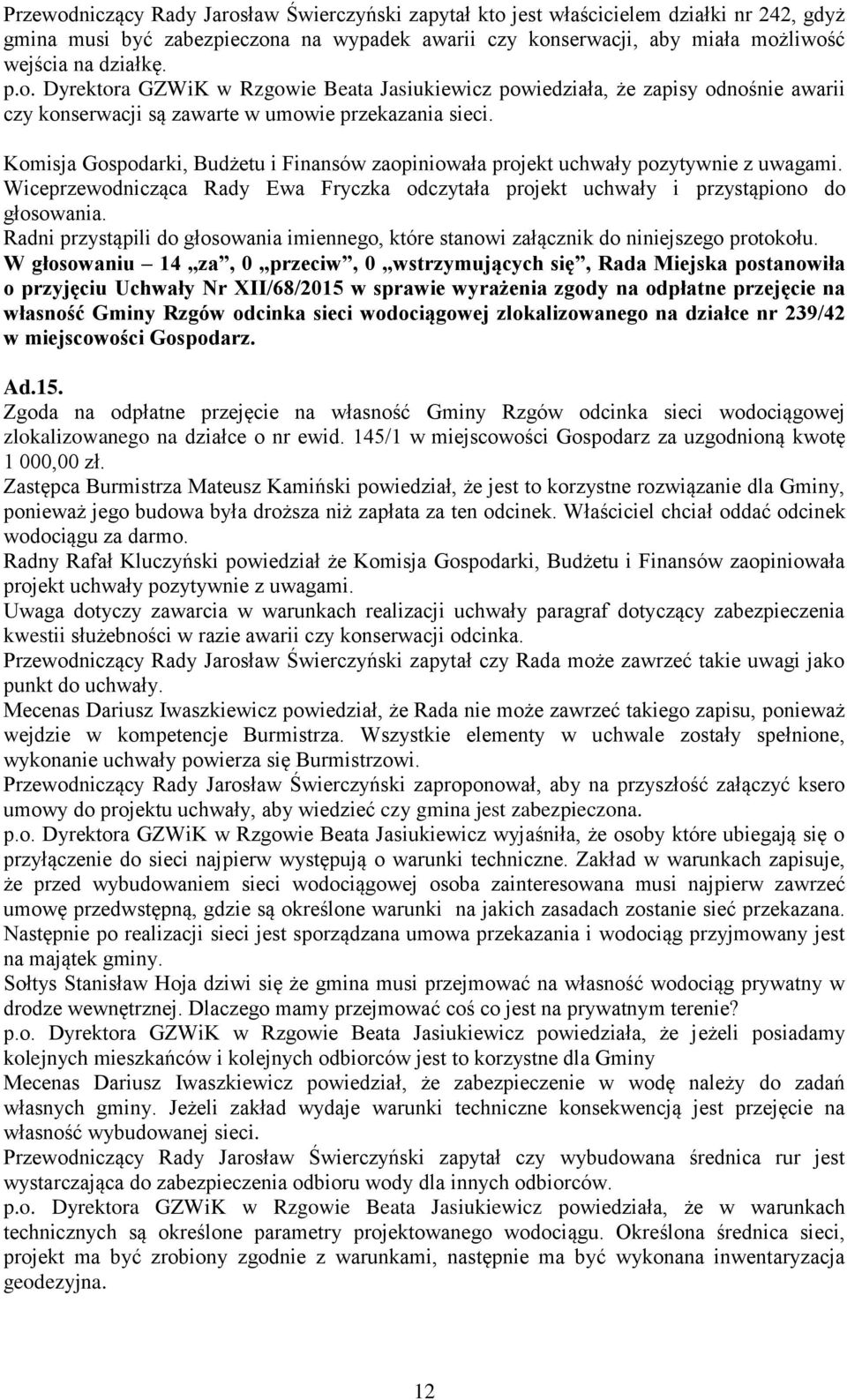 Komisja Gospodarki, Budżetu i Finansów zaopiniowała projekt uchwały pozytywnie z uwagami.