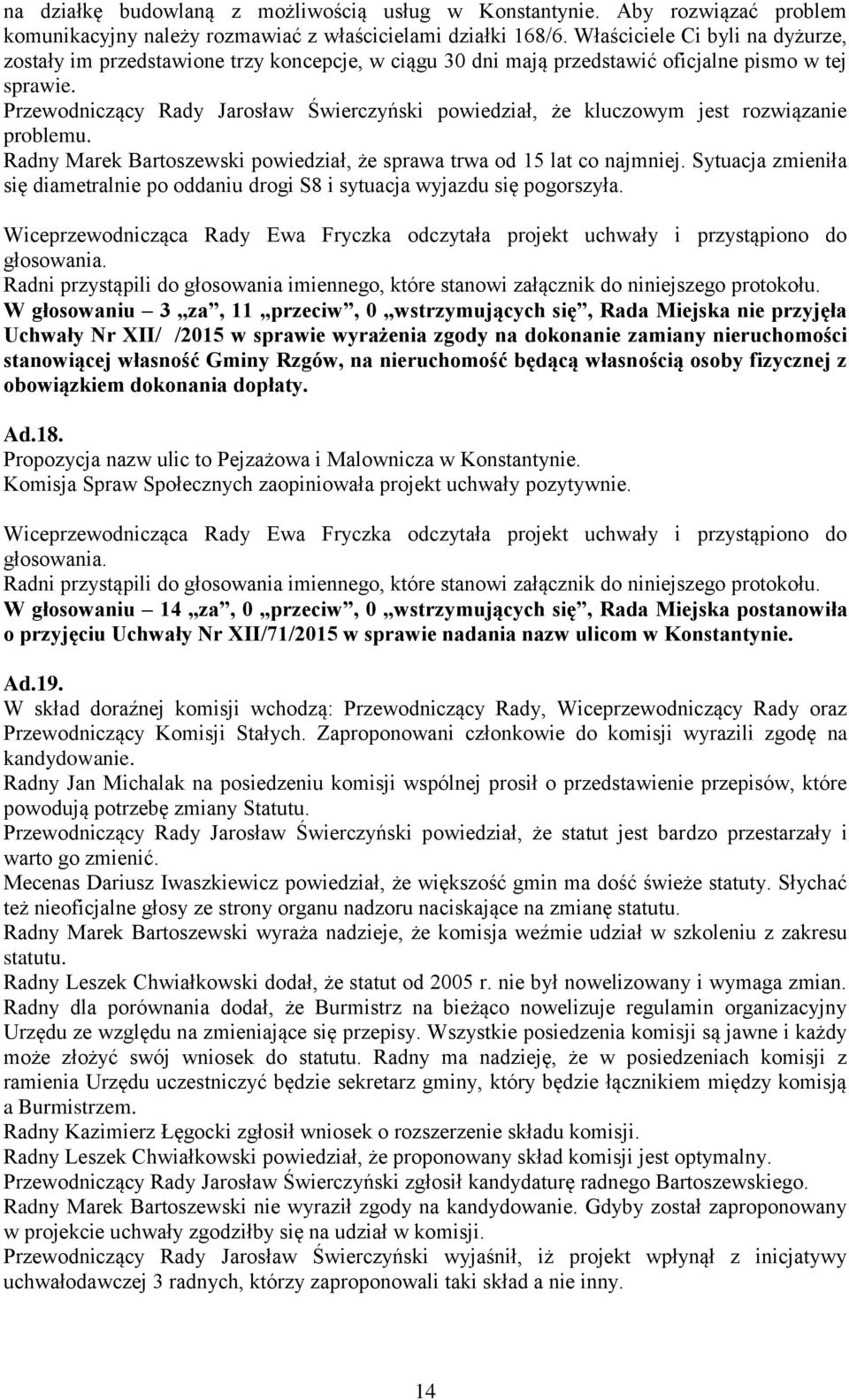 Przewodniczący Rady Jarosław Świerczyński powiedział, że kluczowym jest rozwiązanie problemu. Radny Marek Bartoszewski powiedział, że sprawa trwa od 15 lat co najmniej.