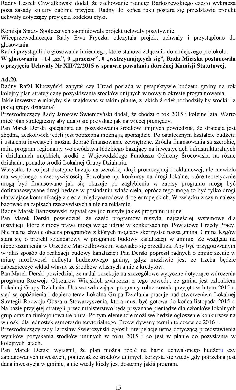 W głosowaniu 14 za, 0 przeciw, 0 wstrzymujących się, Rada Miejska postanowiła o przyjęciu Uchwały Nr XII/72/201