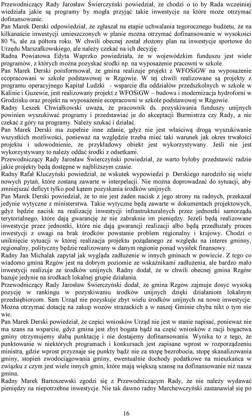 półtora roku. W chwili obecnej został złożony plan na inwestycje sportowe do Urzędu Marszałkowskiego, ale należy czekać na ich decyzję.