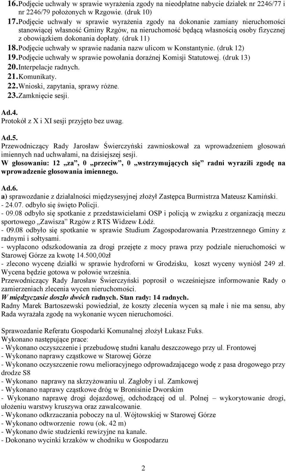 (druk 11) 18. Podjęcie uchwały w sprawie nadania nazw ulicom w Konstantynie. (druk 12) 19. Podjęcie uchwały w sprawie powołania doraźnej Komisji Statutowej. (druk 13) 20. Interpelacje radnych. 21.