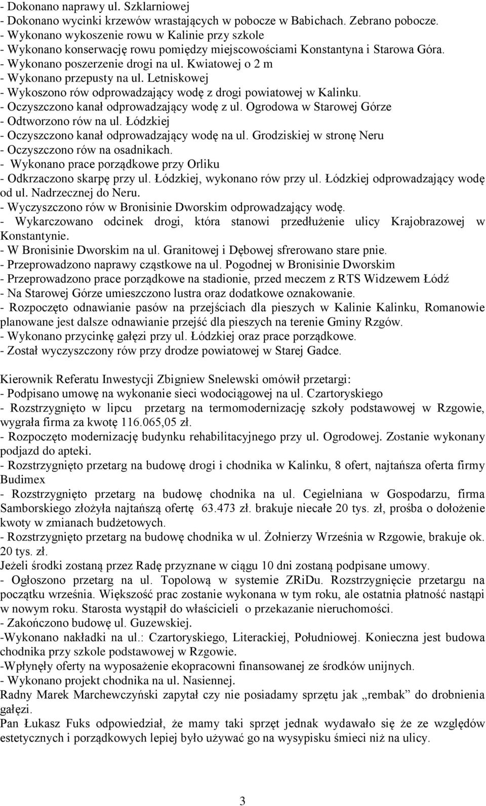 Kwiatowej o 2 m - Wykonano przepusty na ul. Letniskowej - Wykoszono rów odprowadzający wodę z drogi powiatowej w Kalinku. - Oczyszczono kanał odprowadzający wodę z ul.