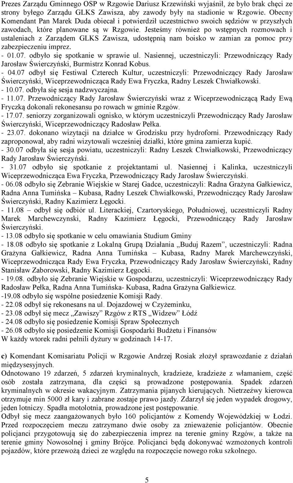 Jesteśmy również po wstępnych rozmowach i ustaleniach z Zarządem GLKS Zawisza, udostępnią nam boisko w zamian za pomoc przy zabezpieczeniu imprez. - 01.07. odbyło się spotkanie w sprawie ul.