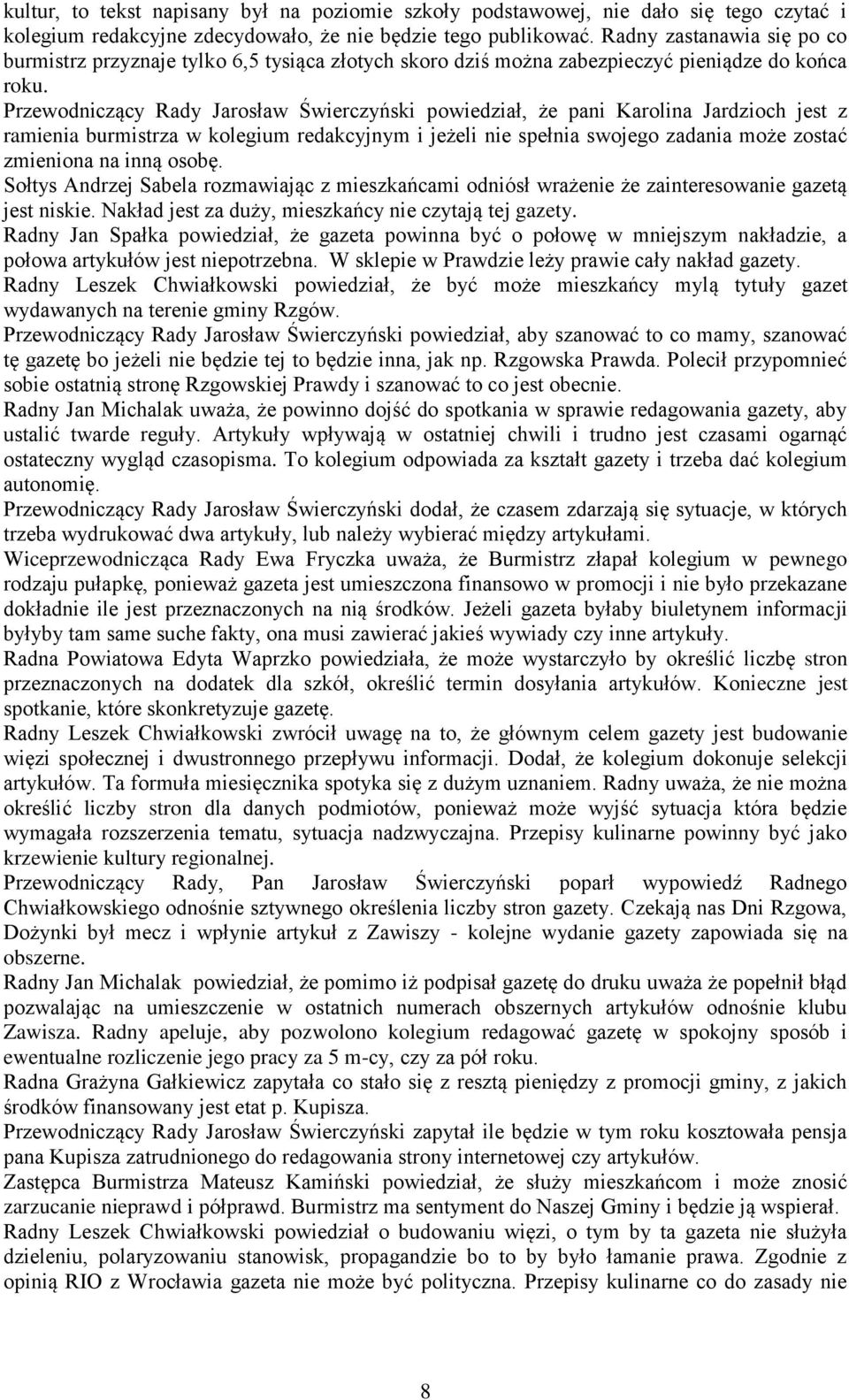 Przewodniczący Rady Jarosław Świerczyński powiedział, że pani Karolina Jardzioch jest z ramienia burmistrza w kolegium redakcyjnym i jeżeli nie spełnia swojego zadania może zostać zmieniona na inną