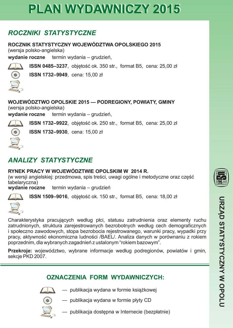 , format B5, cena: 25,00 z³ ISSN 1732 9930, cena: 15,00 z³ ANALIZY STATYSTYCZNE RYNEK PRACY W WOJEWÓDZTWIE OPOLSKIM W 2014 R.