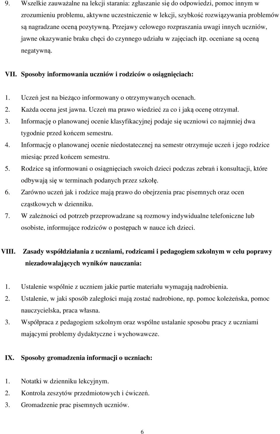 Sposoby informowania uczniów i rodziców o osiągnięciach: 1. Uczeń jest na bieżąco informowany o otrzymywanych ocenach. 2. Każda ocena jest jawna. Uczeń ma prawo wiedzieć za co i jaką ocenę otrzymał.