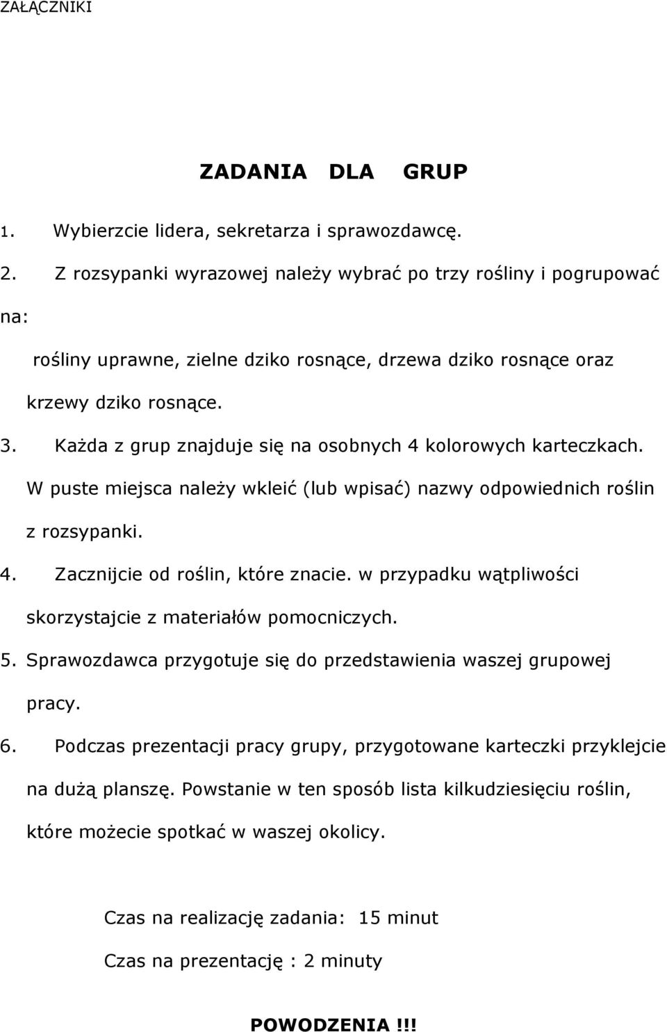 KaŜda z grup znajduje się na osobnych 4 kolorowych karteczkach. W puste miejsca naleŝy wkleić (lub wpisać) nazwy odpowiednich roślin z rozsypanki. 4. Zacznijcie od roślin, które znacie.