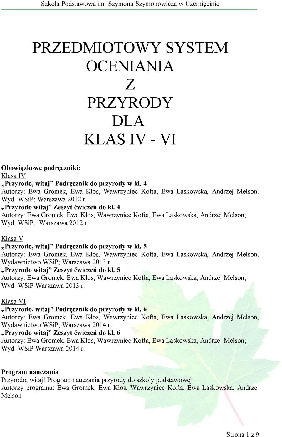 Przyrodo witaj Zeszyt ćwiczeń do kl. 5 Wyd. WSiP Warszawa 2013 r. Klasa VI Przyrodo, witaj Podręcznik do przyrody w kl. 6 Wydawnictwo WSiP; Warszawa 2014 r.