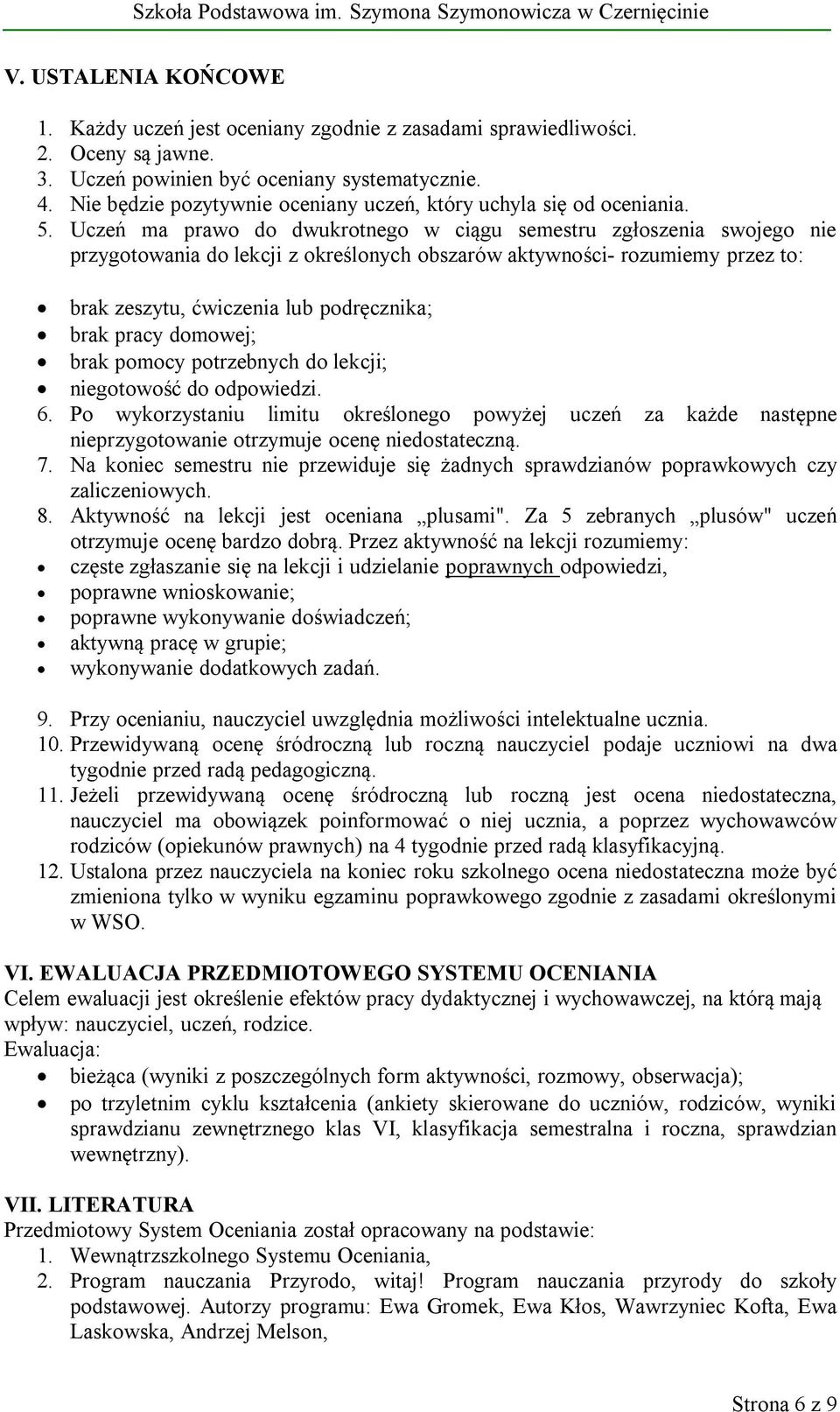 Uczeń ma prawo do dwukrotnego w ciągu semestru zgłoszenia swojego nie przygotowania do lekcji z określonych obszarów aktywności- rozumiemy przez to: brak zeszytu, ćwiczenia lub podręcznika; brak