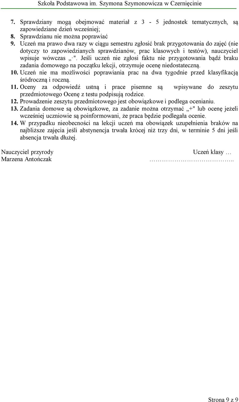 Jeśli uczeń nie zgłosi faktu nie przygotowania bądź braku zadania domowego na początku lekcji, otrzymuje ocenę niedostateczną. 10.