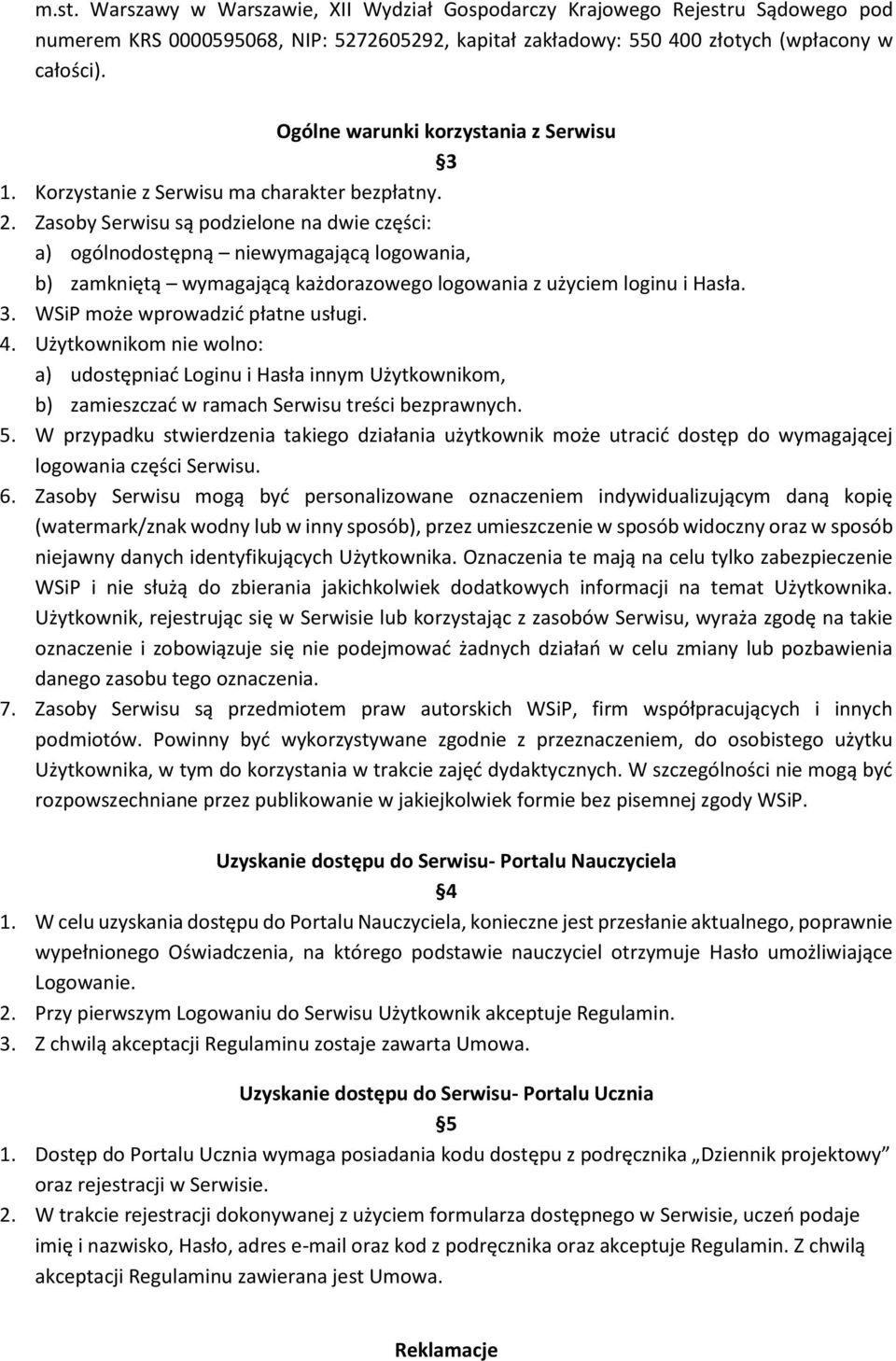 Zasoby Serwisu są podzielone na dwie części: a) ogólnodostępną niewymagającą logowania, b) zamkniętą wymagającą każdorazowego logowania z użyciem loginu i Hasła. 3. WSiP może wprowadzić płatne usługi.