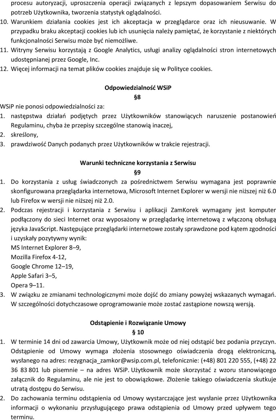 W przypadku braku akceptacji cookies lub ich usunięcia należy pamiętać, że korzystanie z niektórych funkcjonalności Serwisu może być niemożliwe. 11.