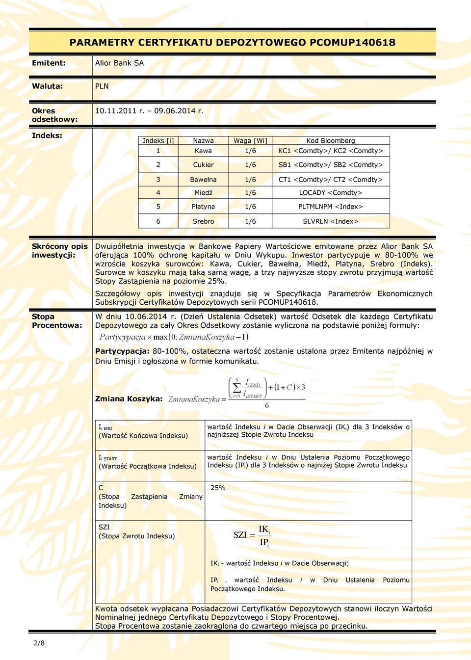 1/6 PLTMLNPM <Index> 6 Srebro 1/6 SLVRLN <Index> Skrócony opis inwestycji: Stopa Procentowa: Dwuipółletnia inwestycja w Bankowe Papiery Wartościowe emitowane przez Alior Bank SA oferująca 100%