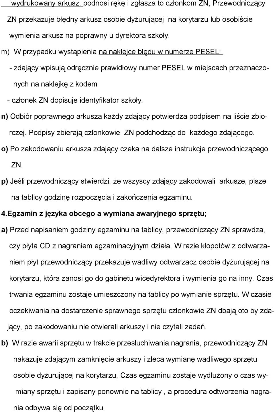 szkoły. n) Odbiór poprawnego arkusza każdy zdający potwierdza podpisem na liście zbiorczej. Podpisy zbierają członkowie ZN podchodząc do każdego zdającego.