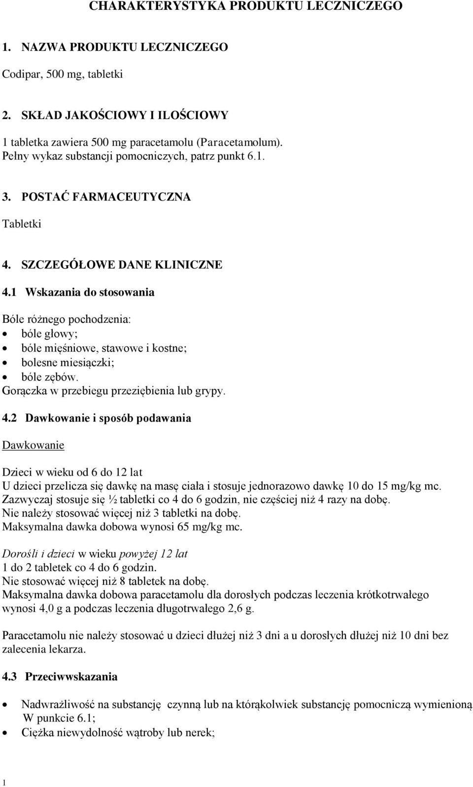 1 Wskazania do stosowania Bóle różnego pochodzenia: bóle głowy; bóle mięśniowe, stawowe i kostne; bolesne miesiączki; bóle zębów. Gorączka w przebiegu przeziębienia lub grypy. 4.