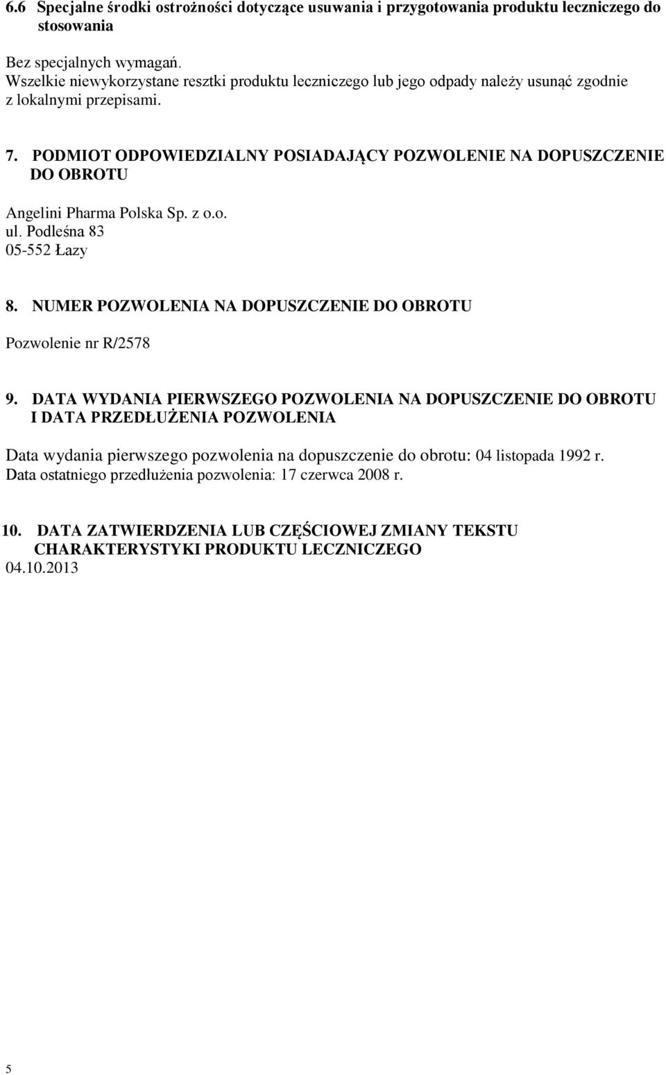 PODMIOT ODPOWIEDZIALNY POSIADAJĄCY POZWOLENIE NA DOPUSZCZENIE DO OBROTU Angelini Pharma Polska Sp. z o.o. ul. Podleśna 83 05-552 Łazy 8.