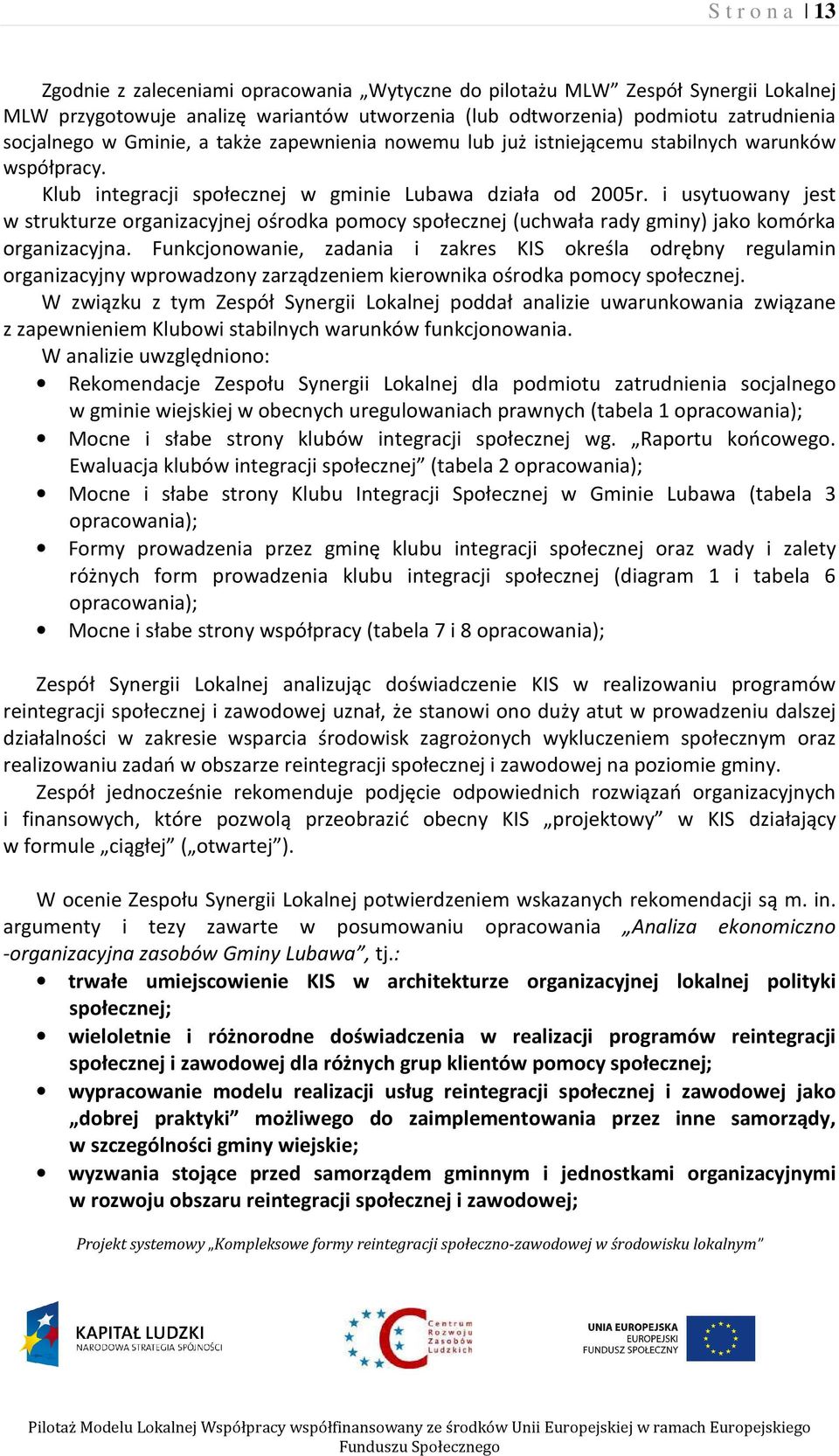 i usytuowany jest w strukturze organizacyjnej ośrodka pomocy społecznej (uchwała rady gminy) jako komórka organizacyjna.