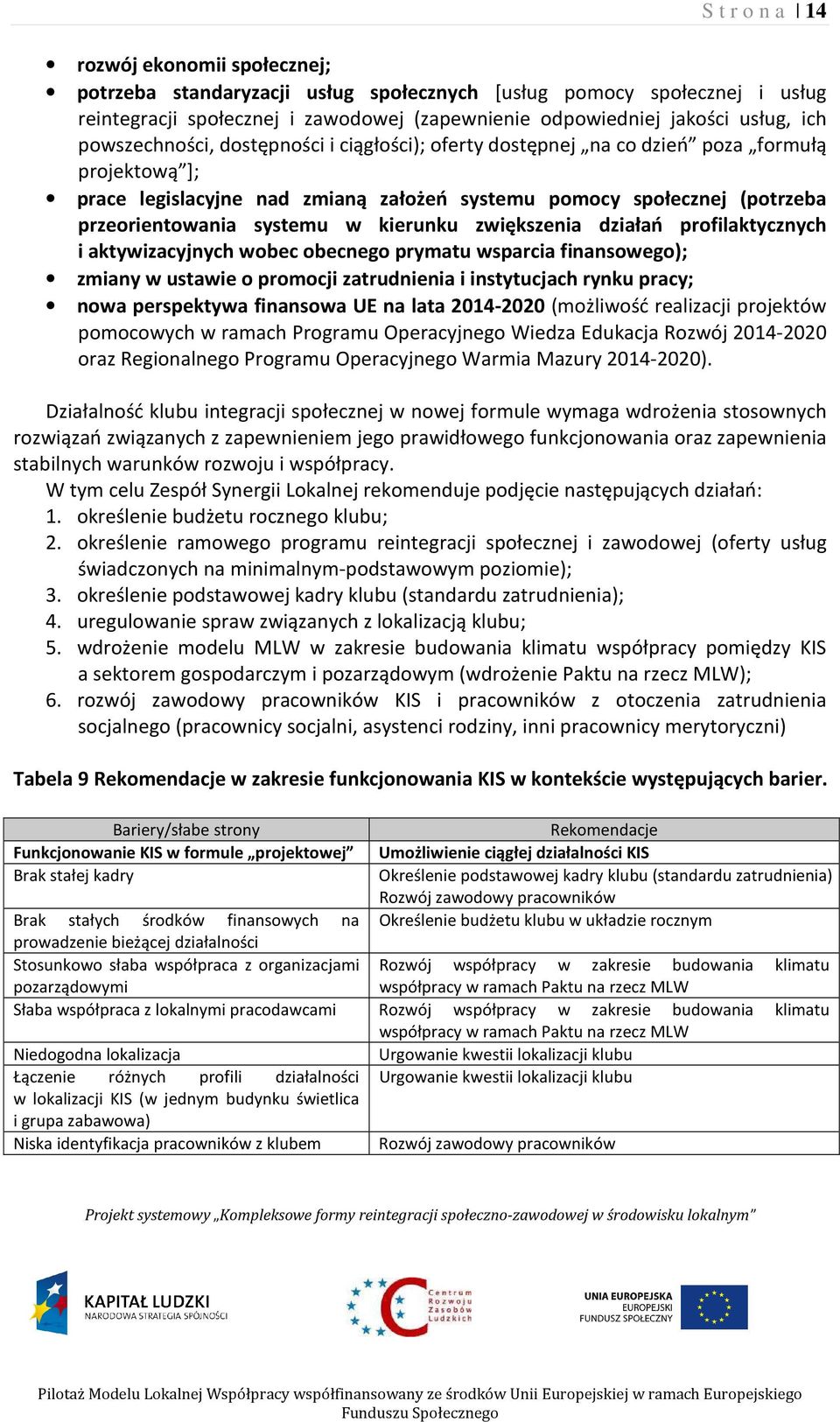 kierunku zwiększenia działań profilaktycznych i aktywizacyjnych wobec obecnego prymatu wsparcia finansowego); zmiany w ustawie o promocji zatrudnienia i instytucjach rynku pracy; nowa perspektywa