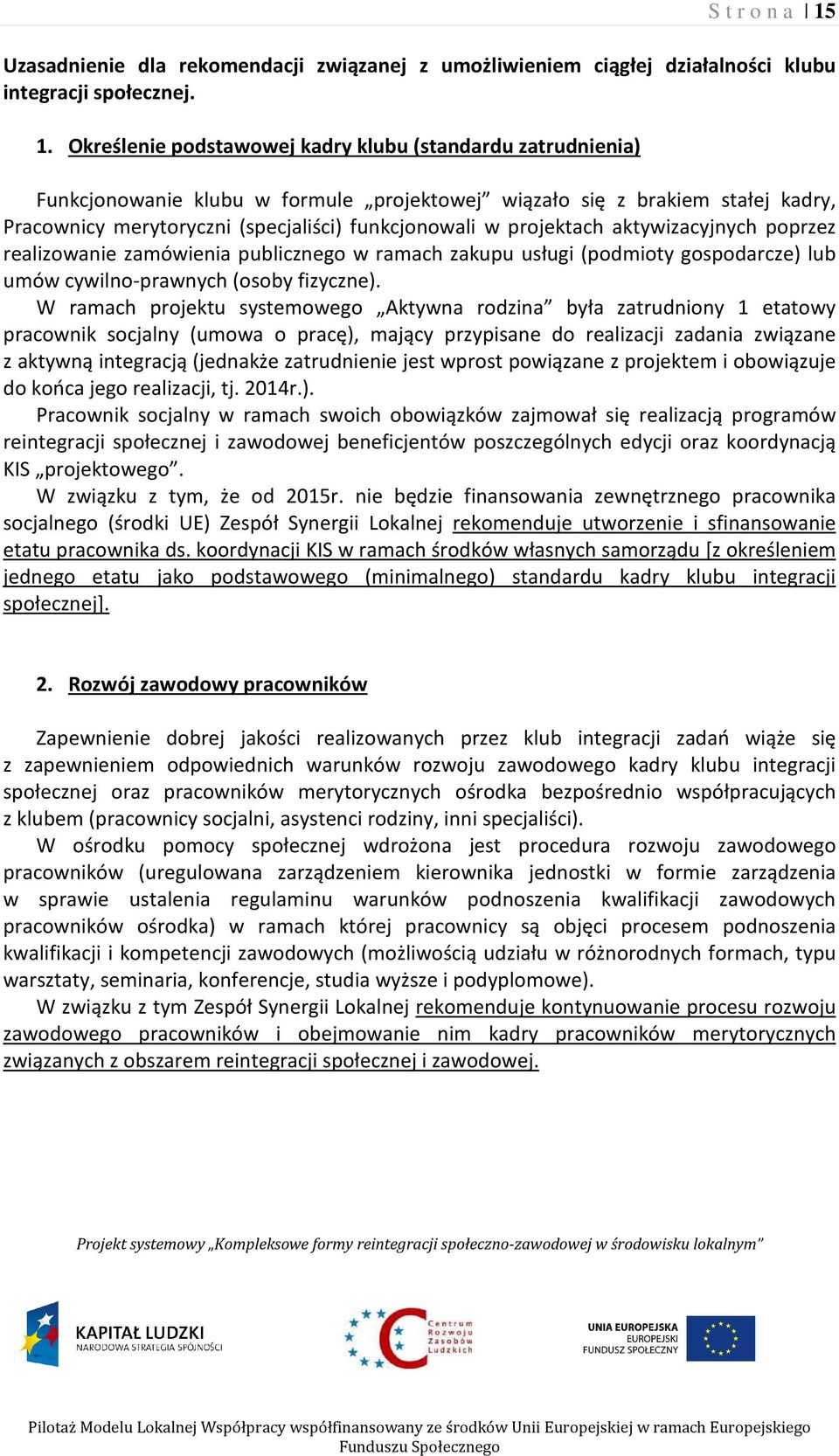 Określenie podstawowej kadry klubu (standardu zatrudnienia) Funkcjonowanie klubu w formule projektowej wiązało się z brakiem stałej kadry, Pracownicy merytoryczni (specjaliści) funkcjonowali w