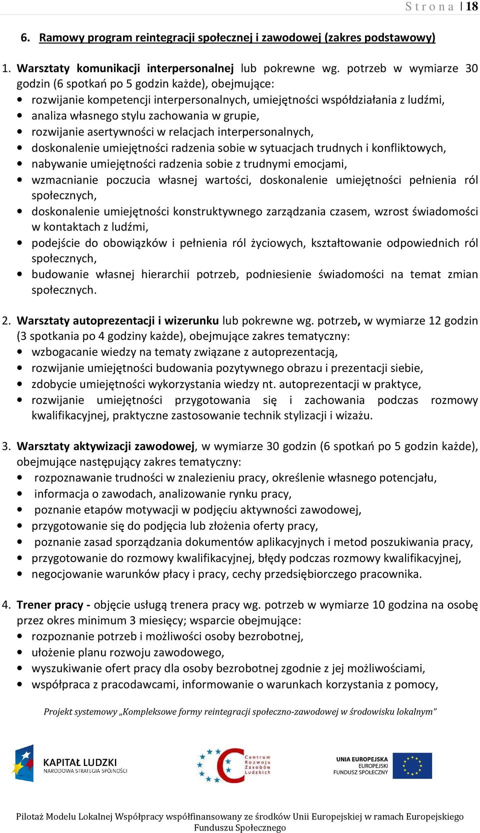 rozwijanie asertywności w relacjach interpersonalnych, doskonalenie umiejętności radzenia sobie w sytuacjach trudnych i konfliktowych, nabywanie umiejętności radzenia sobie z trudnymi emocjami,