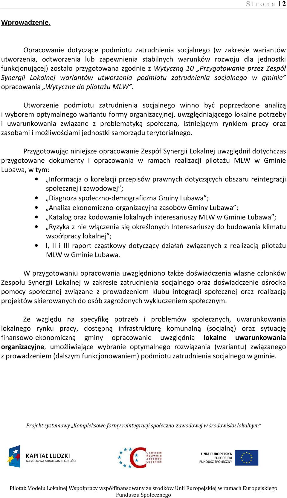 zgodnie z Wytyczną 10 Przygotowanie przez Zespół Synergii Lokalnej wariantów utworzenia podmiotu zatrudnienia socjalnego w gminie opracowania Wytyczne do pilotażu MLW.