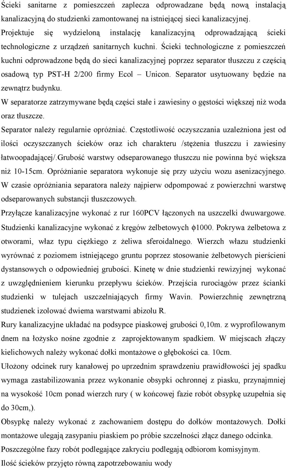 Ścieki technologiczne z pomieszczeń kuchni odprowadzone będą do sieci kanalizacyjnej poprzez separator tłuszczu z częścią osadową typ PST-H 2/200 firmy Ecol Unicon.