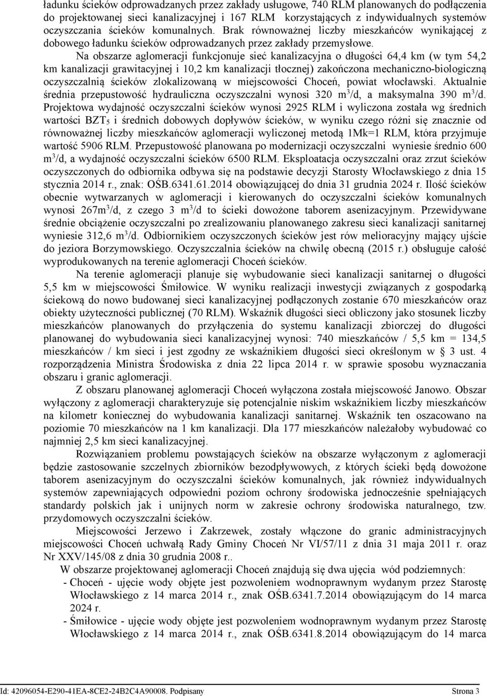 Na obszarze aglomeracji funkcjonuje sieć kanalizacyjna o długości 64,4 km (w tym 54,2 km kanalizacji grawitacyjnej i 10,2 km kanalizacji tłocznej) zakończona mechaniczno-biologiczną oczyszczalnią