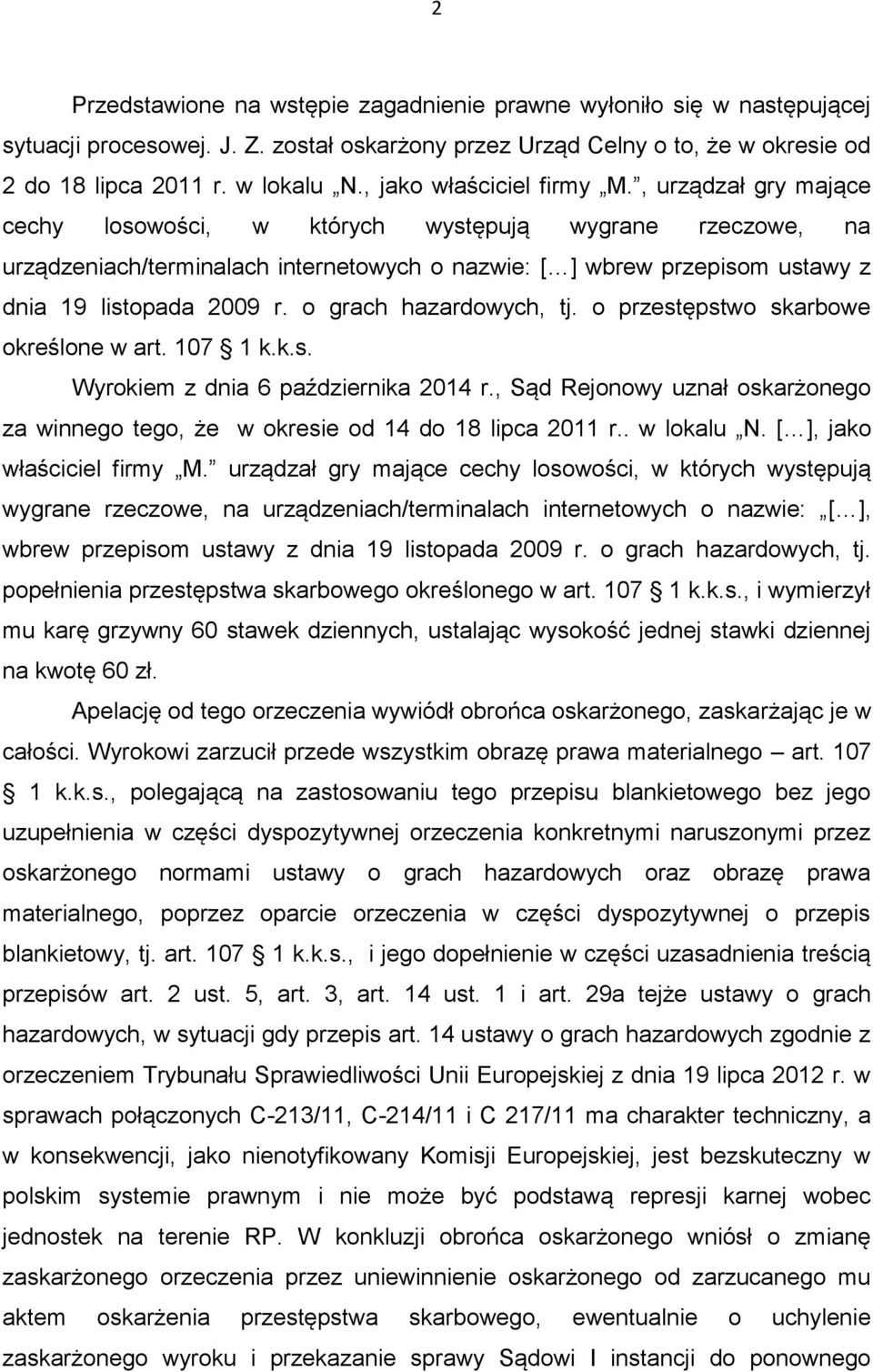 , urządzał gry mające cechy losowości, w których występują wygrane rzeczowe, na urządzeniach/terminalach internetowych o nazwie: [ ] wbrew przepisom ustawy z dnia 19 listopada 2009 r.