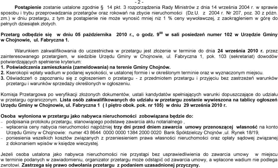 ) w dniu przetargu, z tym że postąpienie nie może wynosić mniej niż 1 % ceny wywoławczej, z zaokrągleniem w górę do pełnych dziesiątek złotych. Przetarg odbędzie się w dniu 05 października 2010 r.