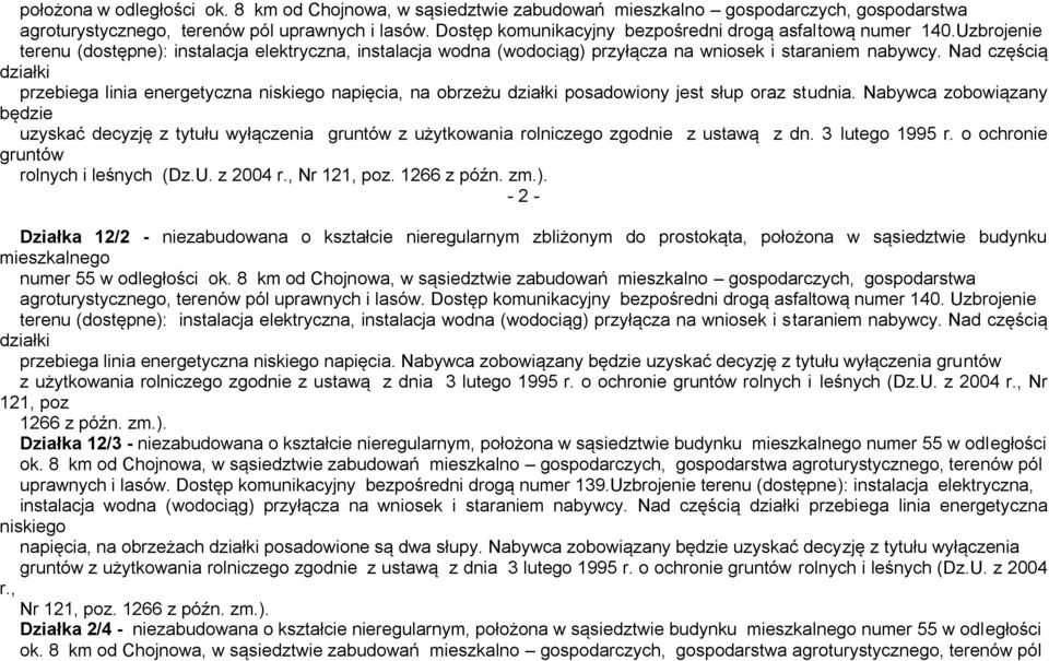 Nad częścią działki przebiega linia energetyczna niskiego napięcia, na obrzeżu działki posadowiony jest słup oraz studnia.