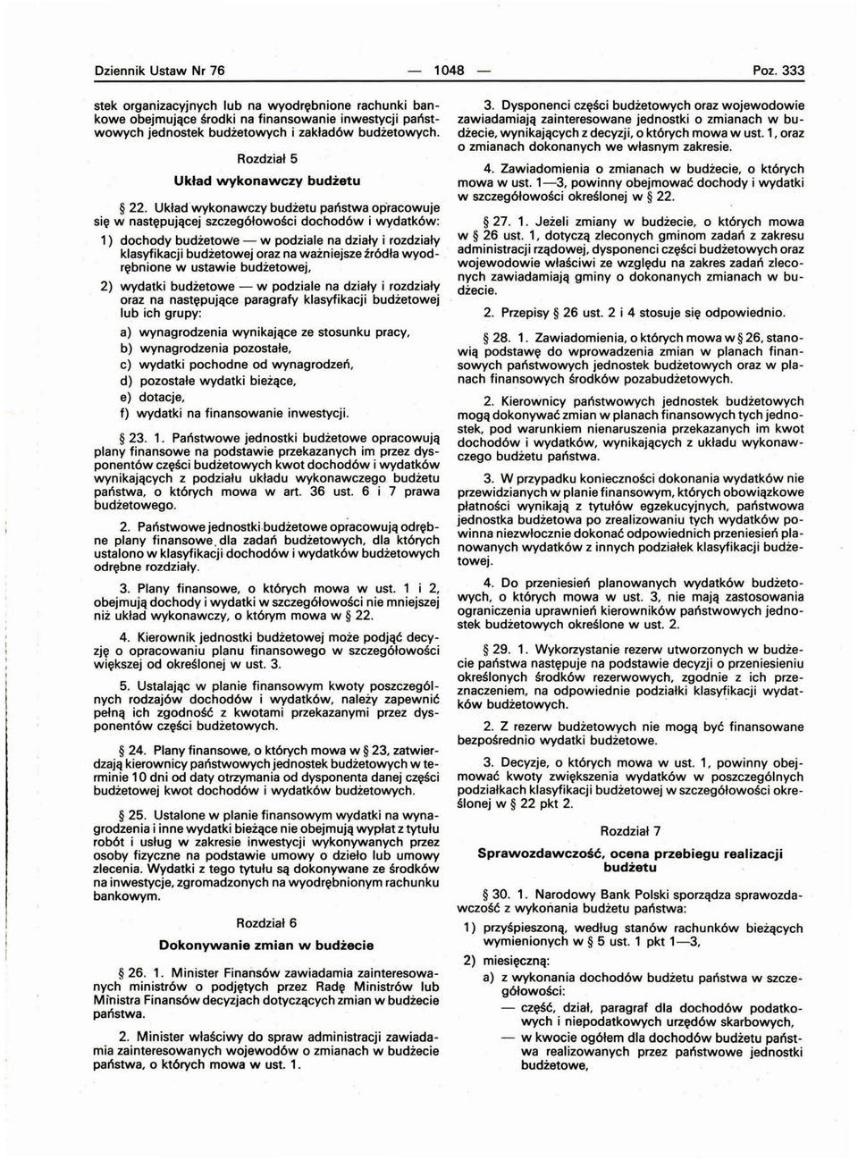 Układ wykonawczy budżetu państwa opracowuje się w następującej szczegółowości dochodów i wydatków: 1) dochody budżetowe - w podziale na działy i rozdziały klasyfikacji budżetowej oraz na ważniejsze