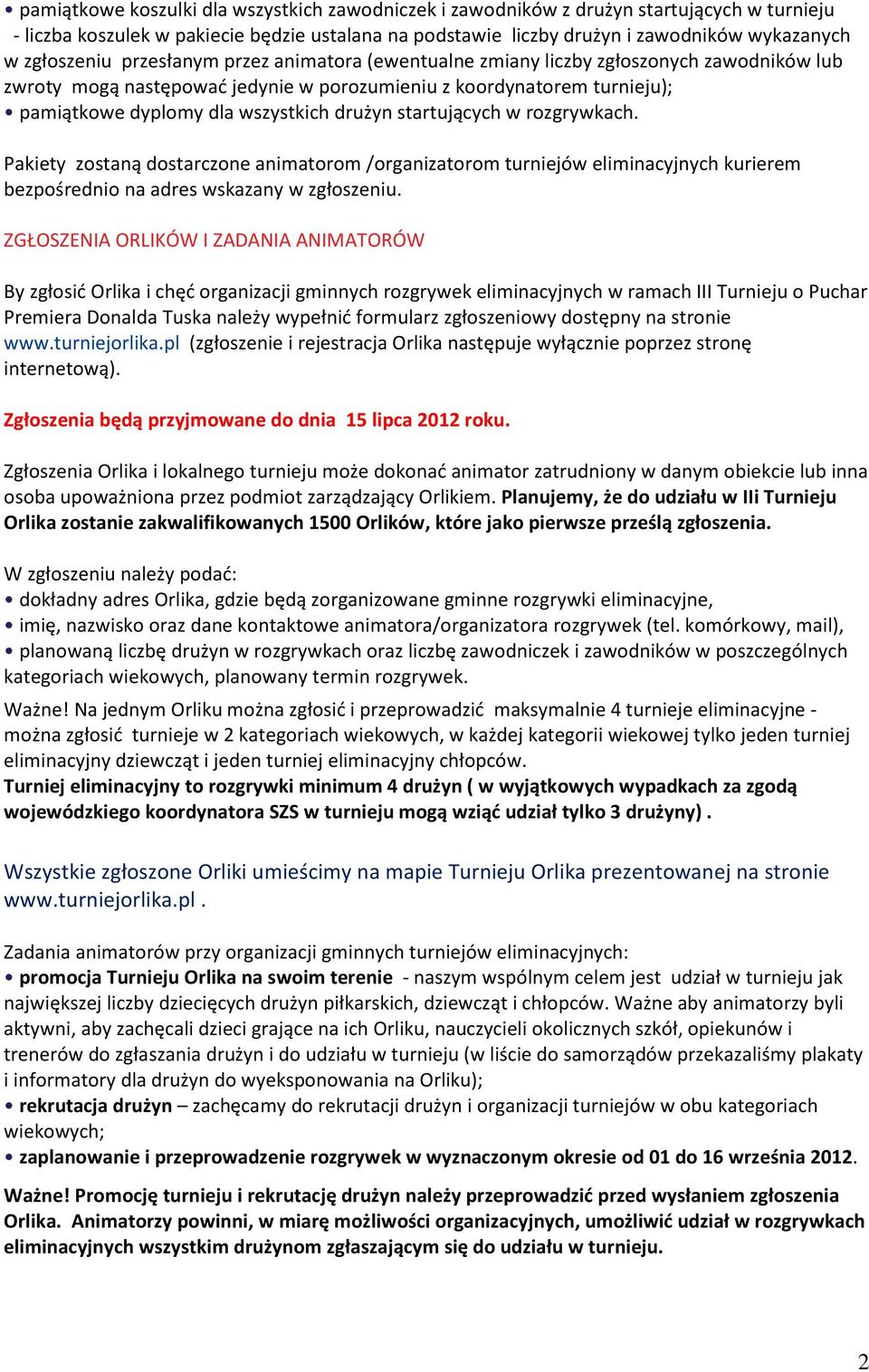 drużyn startujących w rozgrywkach. Pakiety zostaną dostarczone animatorom /organizatorom turniejów eliminacyjnych kurierem bezpośrednio na adres wskazany w zgłoszeniu.