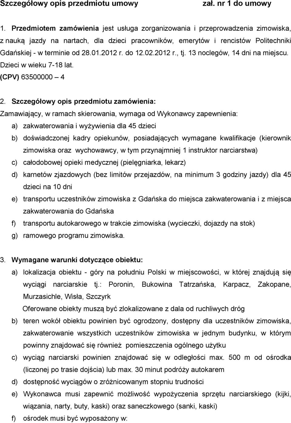 2012 r. do 12.02.2012 r., tj. 13 noclegów, 14 dni na miejscu. Dzieci w wieku 7-18 lat. (CPV) 63500000 4 2.