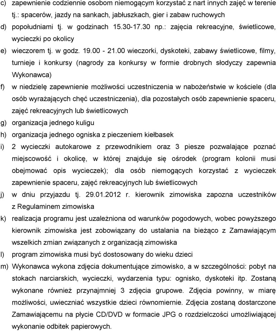 00 wieczorki, dyskoteki, zabawy świetlicowe, filmy, turnieje i konkursy (nagrody za konkursy w formie drobnych słodyczy zapewnia Wykonawca) f) w niedzielę zapewnienie możliwości uczestniczenia w