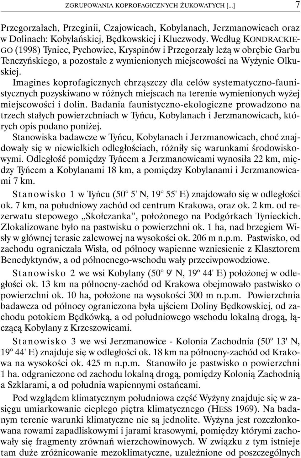 Imagines koprofagicznych chrząszczy dla celów systematyczno-faunistycznych pozyskiwano w różnych miejscach na terenie wymienionych wyżej miejscowości i dolin.