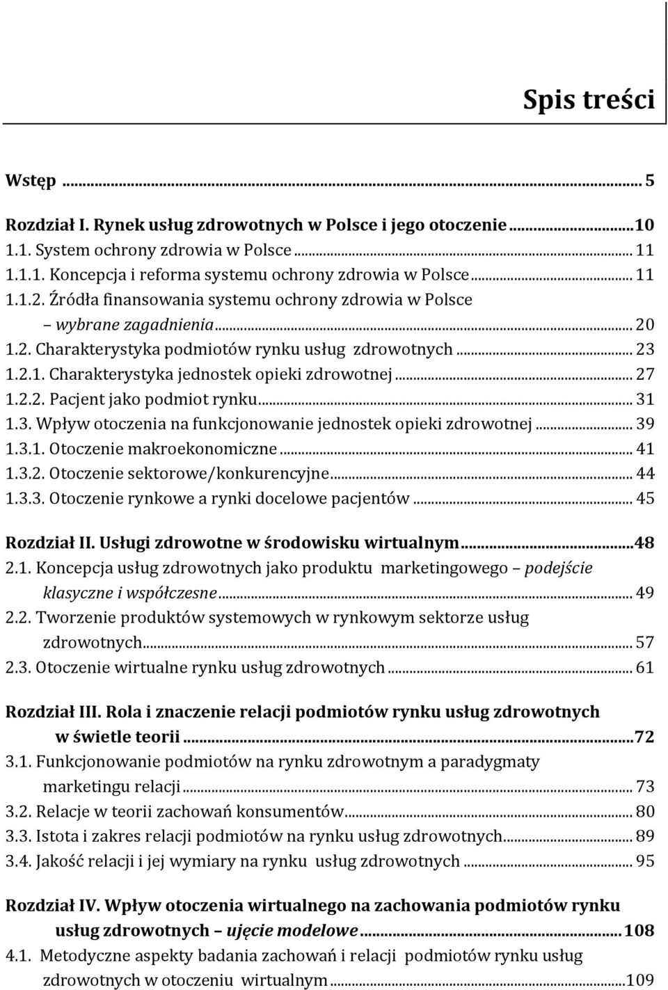 2.2. Pacjent jako podmiot rynku... 31 1.3. Wpływ otoczenia na funkcjonowanie jednostek opieki zdrowotnej... 39 1.3.1. Otoczenie makroekonomiczne... 41 1.3.2. Otoczenie sektorowe/konkurencyjne... 44 1.