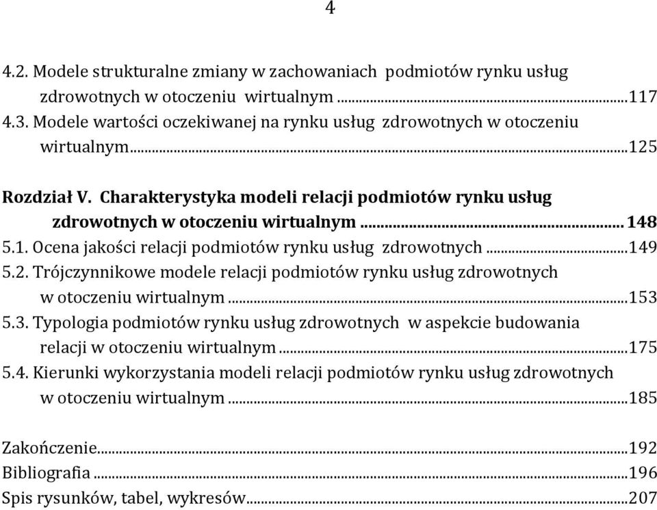 1. Ocena jakości relacji podmiotów rynku usług zdrowotnych... 149 5.2. Trójczynnikowe modele relacji podmiotów rynku usług zdrowotnych w otoczeniu wirtualnym... 153 