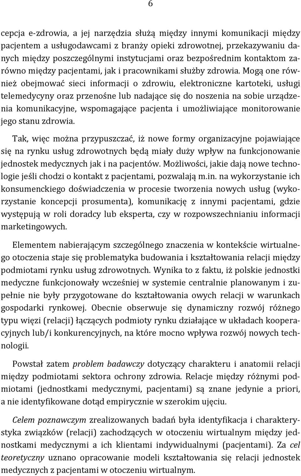 Mogą one również obejmować sieci informacji o zdrowiu, elektroniczne kartoteki, usługi telemedycyny oraz przenośne lub nadające się do noszenia na sobie urządzenia komunikacyjne, wspomagające