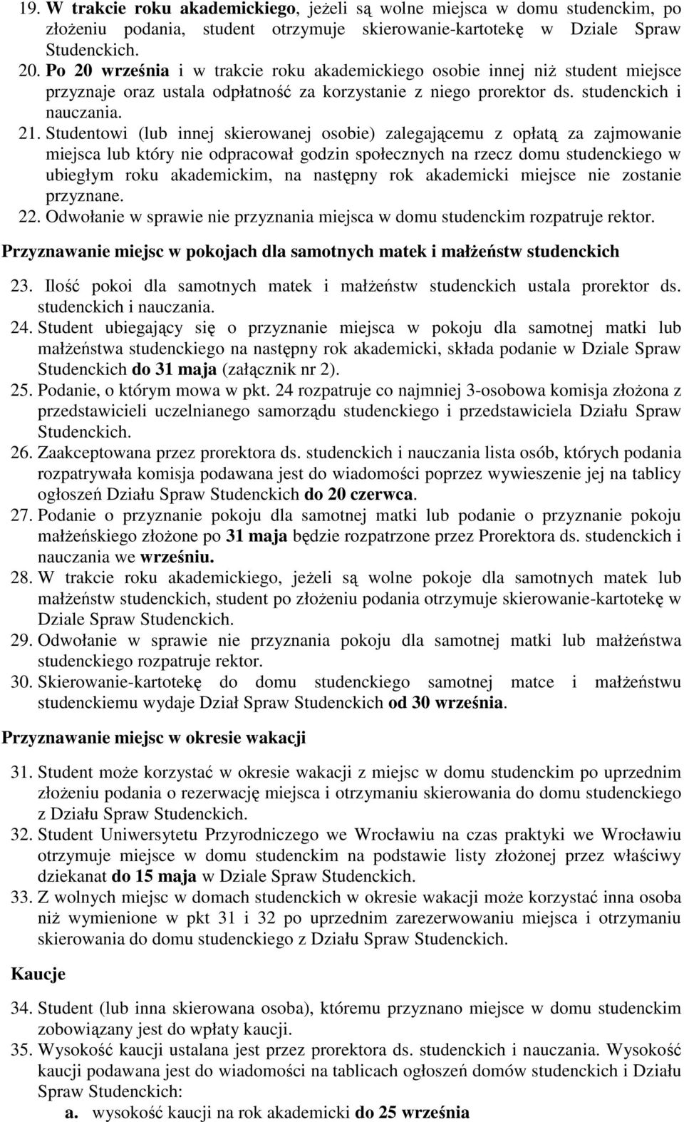 Studentowi (lub innej skierowanej osobie) zalegającemu z opłatą za zajmowanie miejsca lub który nie odpracował godzin społecznych na rzecz domu studenckiego w ubiegłym roku akademickim, na następny