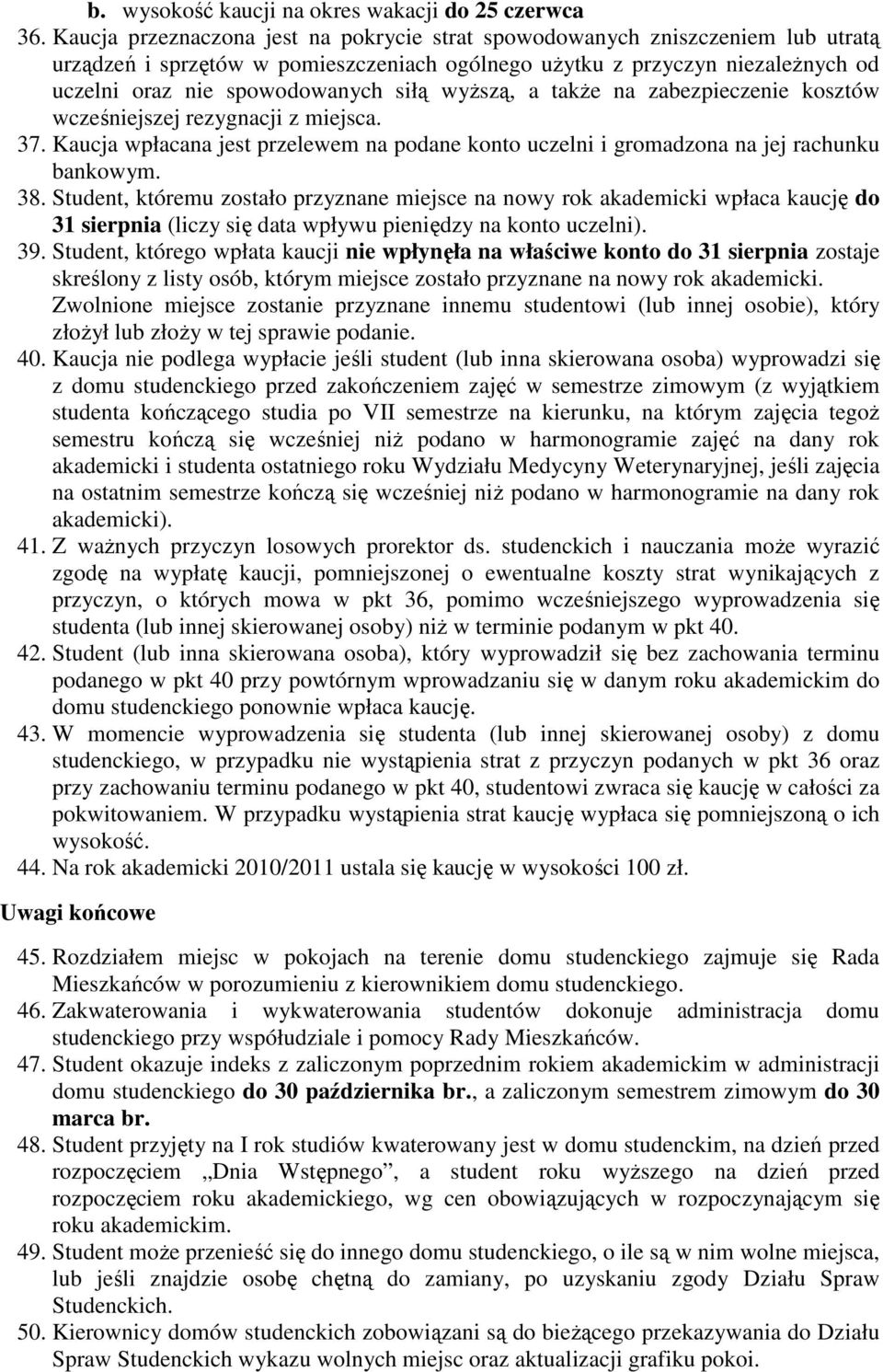 wyŝszą, a takŝe na zabezpieczenie kosztów wcześniejszej rezygnacji z miejsca. 37. Kaucja wpłacana jest przelewem na podane konto uczelni i gromadzona na jej rachunku bankowym. 38.