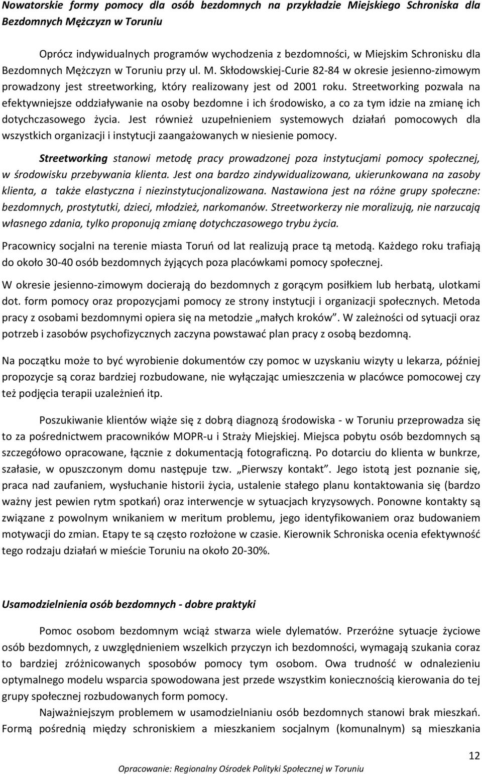 Streetworking pozwala na efektywniejsze oddziaływanie na osoby bezdomne i ich środowisko, a co za tym idzie na zmianę ich dotychczasowego życia.